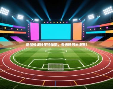 进展曼城胜多特蒙德，晋级欧冠半决赛！