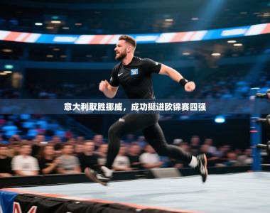 意大利取胜挪威，成功挺进欧锦赛四强
