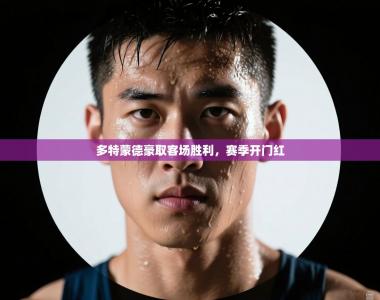 多特蒙德豪取客场胜利，赛季开门红