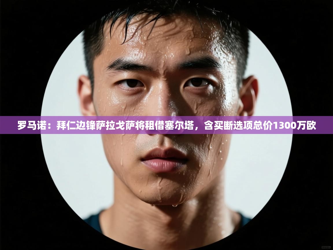 罗马诺:拜仁边锋萨拉戈萨将租借塞尔塔,含买断选项总价1300万欧 第2张