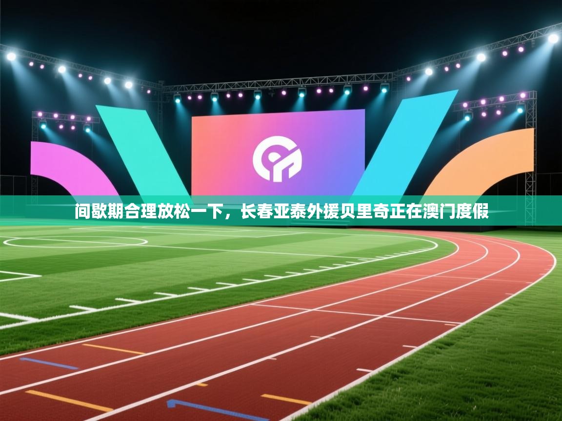 间歇期合理放松一下，长春亚泰外援贝里奇正在澳门度假  第2张