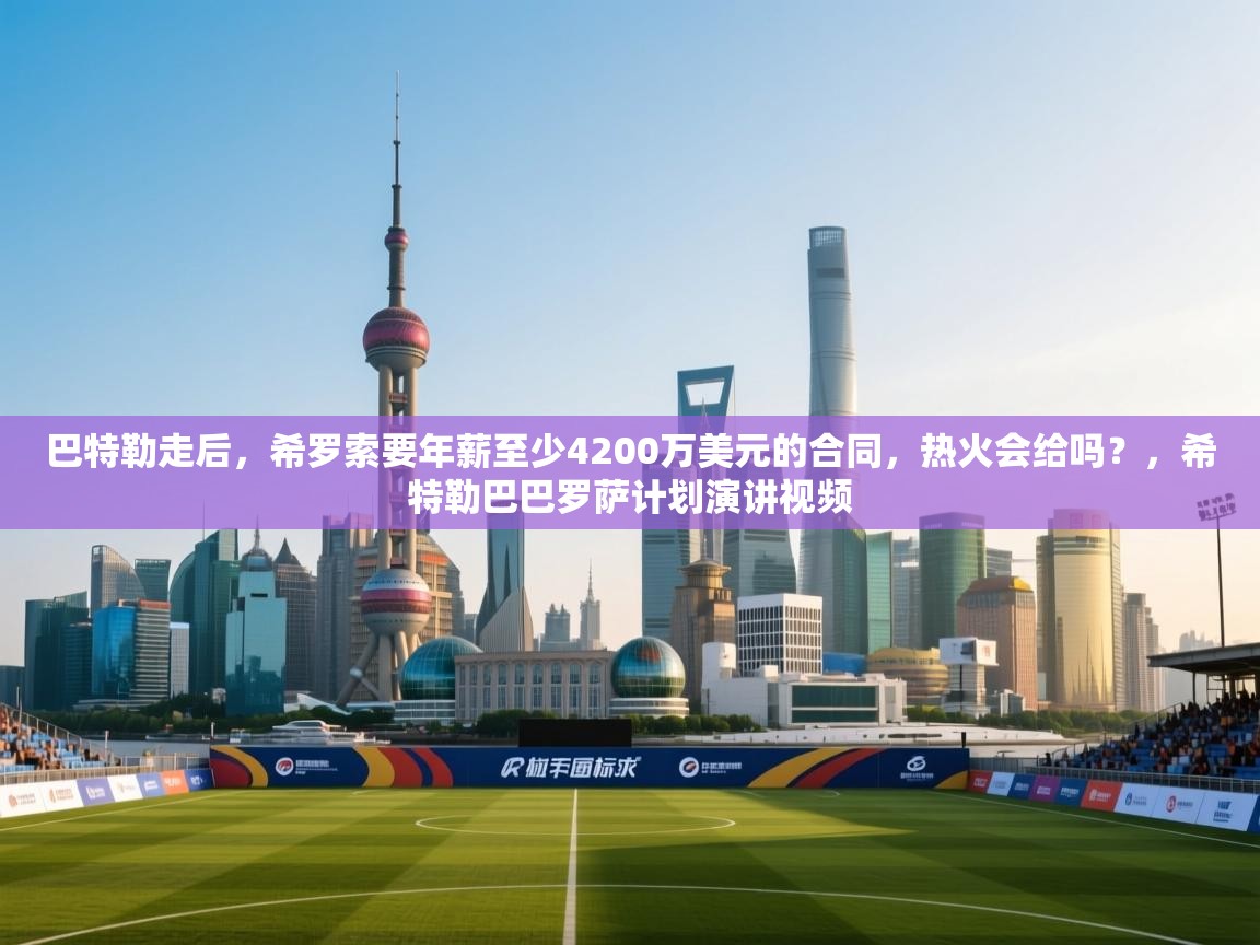 巴特勒走后,希罗索要年薪至少4200万美元的合同,热火会给吗?,希特勒巴巴罗萨计划演讲视频 第2张