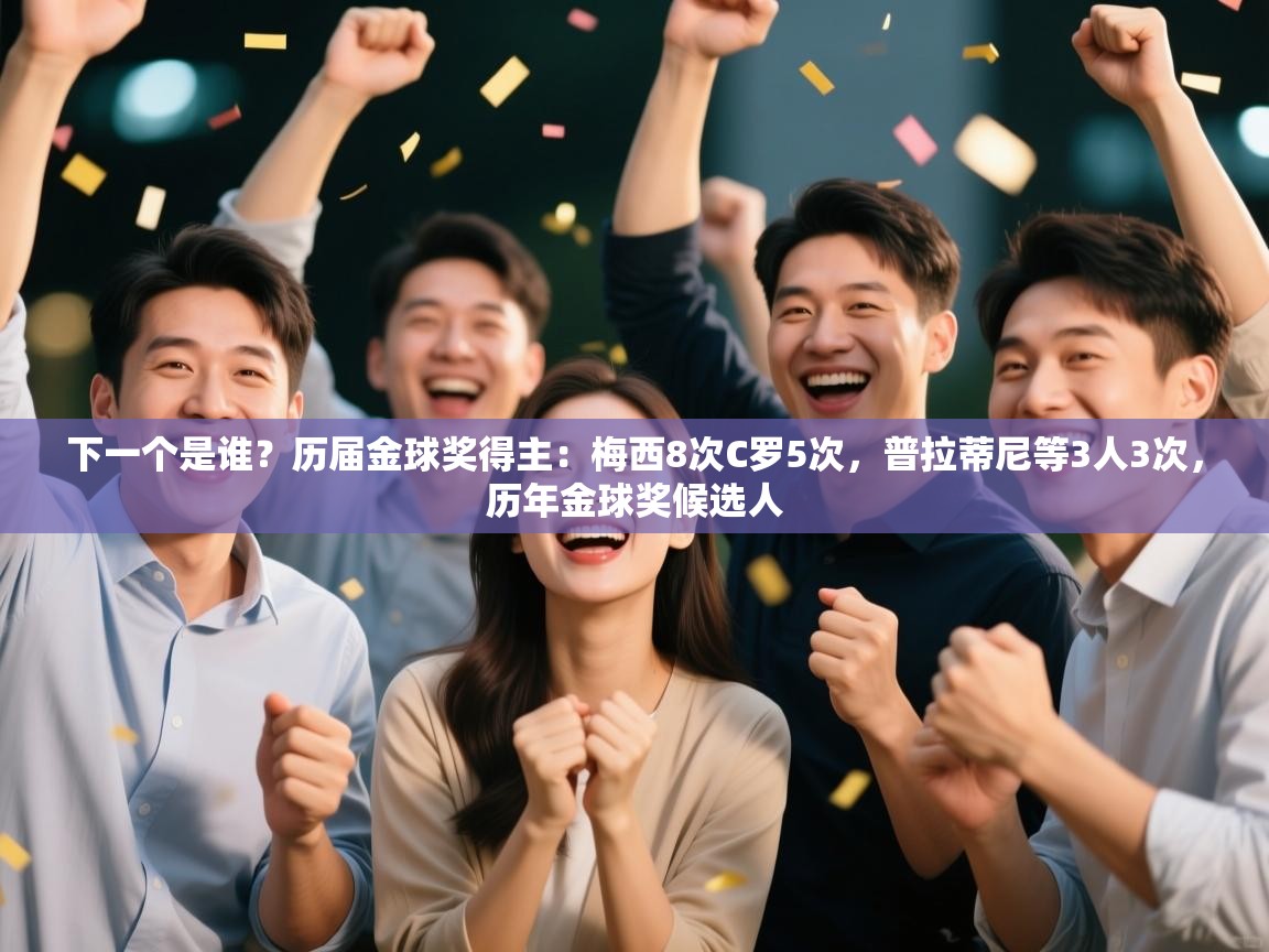 下一个是谁？历届金球奖得主：梅西8次C罗5次，普拉蒂尼等3人3次，历年金球奖候选人  第1张