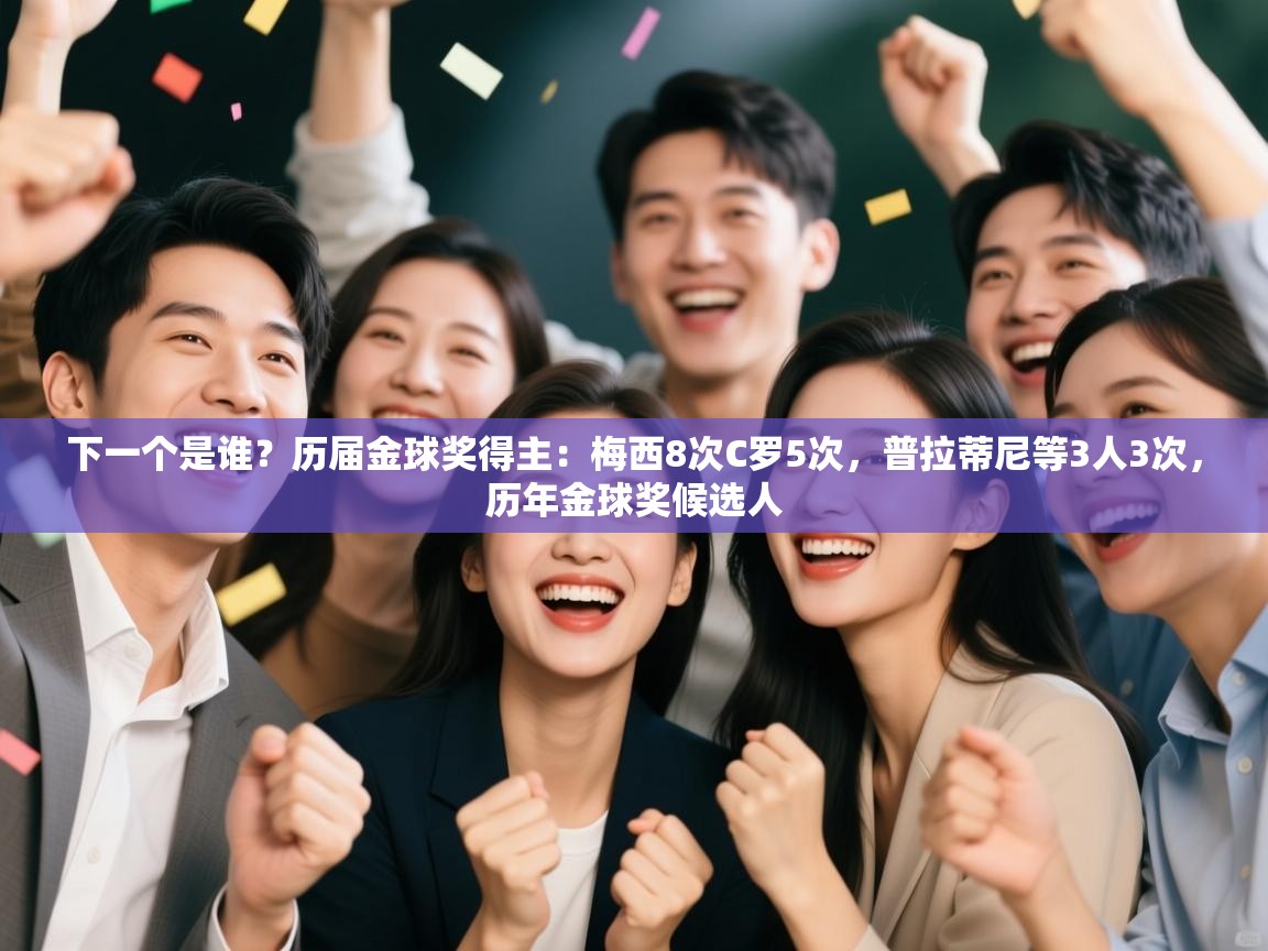 下一个是谁？历届金球奖得主：梅西8次C罗5次，普拉蒂尼等3人3次，历年金球奖候选人  第2张