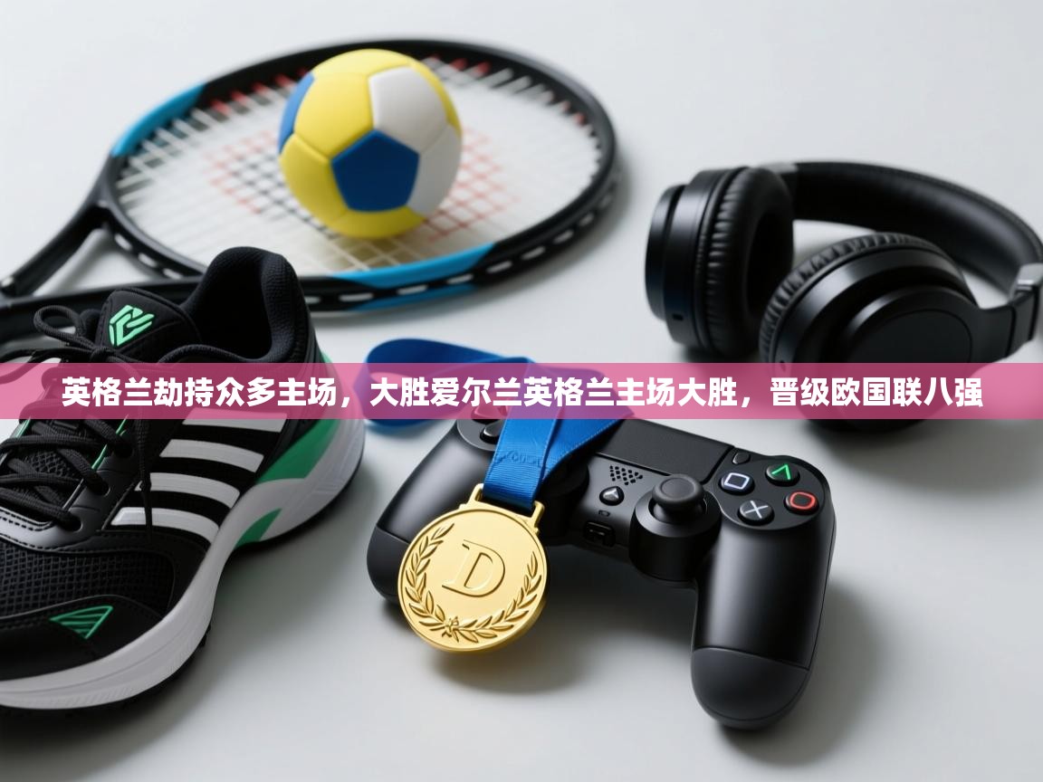 英格兰劫持众多主场,大胜爱尔兰英格兰主场大胜,晋级欧国联八强 第1张